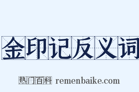 金印记反义词是什么意思的图片